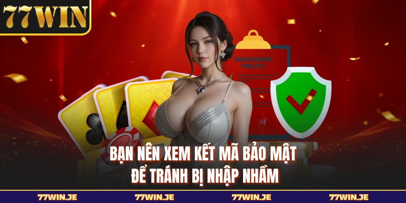 Bạn nên xem kết mã bảo mật để tránh bị nhập nhầm