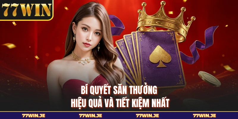 Bí quyết săn thưởng hiệu quả và tiết kiệm nhất