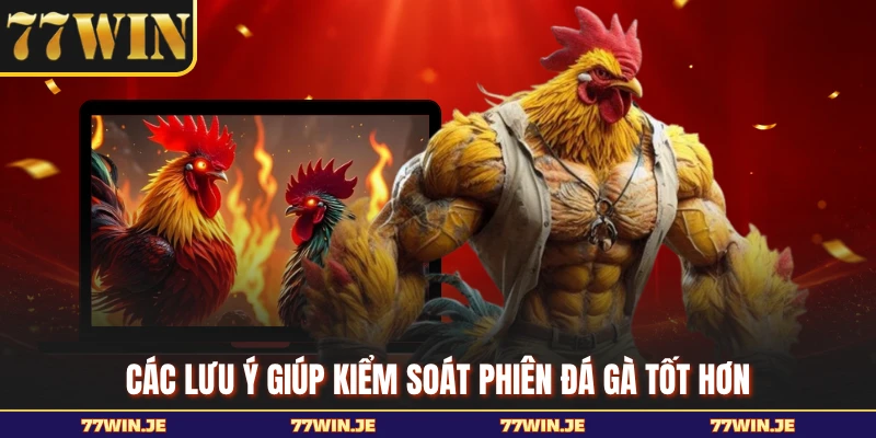 Các lưu ý giúp kiểm soát phiên đá gà tốt hơn