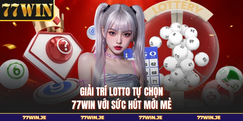 Giải trí Lotto tự chọn 77WIN với sức hút mới mẻ