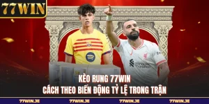 Kèo Rung 77WIN - Cách Theo Biến Động Tỷ Lệ Trong Trận