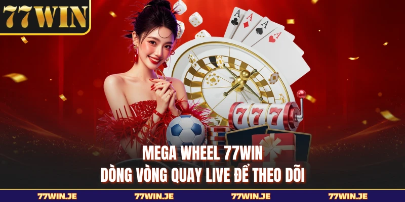 Mega Wheel 77WIN - Dòng Vòng Quay Live Để Theo Dõi