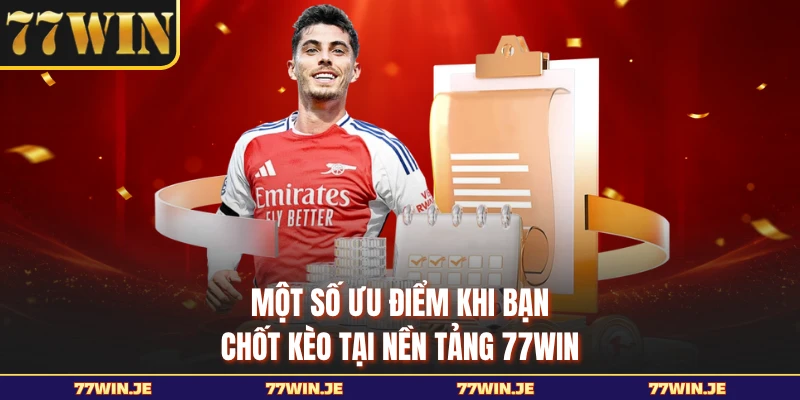 Một số ưu điểm khi bạn chốt kèo tại nền tảng 77WIN