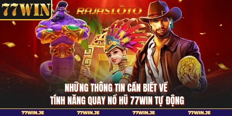 Những thông tin cần biết về tính năng quay nổ hũ 77WIN tự động 