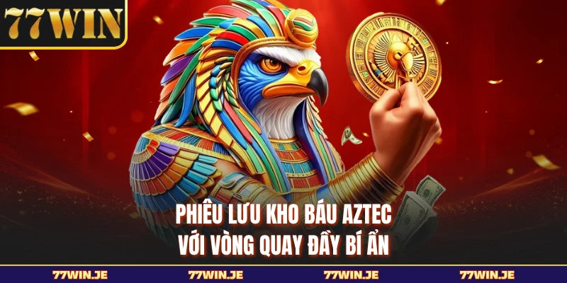 Phiêu lưu kho báu Aztec với vòng quay đầy bí ẩn