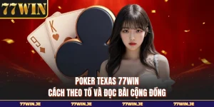 Poker Texas 77WIN - Cách Theo Tố Và Đọc Bài Cộng Đồng
