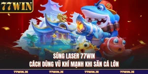 Súng Laser 77WIN - Cách Dùng Vũ Khí Mạnh Khi Săn Cá Lớn
