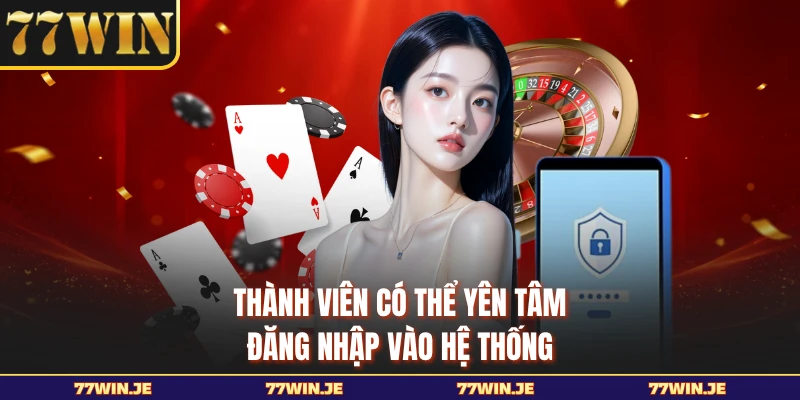 Thành viên có thể yên tâm đăng nhập vào hệ thống